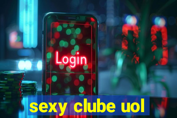 sexy clube uol